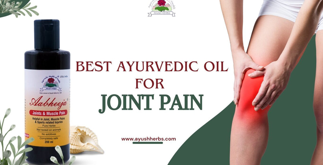 Best Ayurvedic Oil for Joint Pain: The Natural Way to Pain Relief